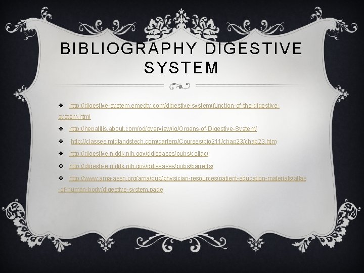 BIBLIOGRAPHY DIGESTIVE SYSTEM v http: //digestive-system. emedtv. com/digestive-system/function-of-the-digestivesystem. html v http: //hepatitis. about. com/od/overview/ig/Organs-of-Digestive-System/
