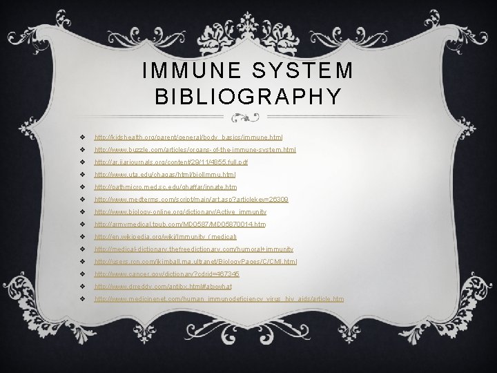 IMMUNE SYSTEM BIBLIOGRAPHY v http: //kidshealth. org/parent/general/body_basics/immune. html v http: //www. buzzle. com/articles/organs-of-the-immune-system. html