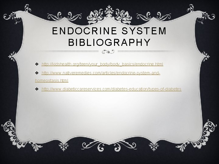 ENDOCRINE SYSTEM BIBLIOGRAPHY v http: //kidshealth. org/teen/your_body/body_basics/endocrine. html v http: //www. nativeremedies. com/articles/endocrine-system-andhomeostasis. html