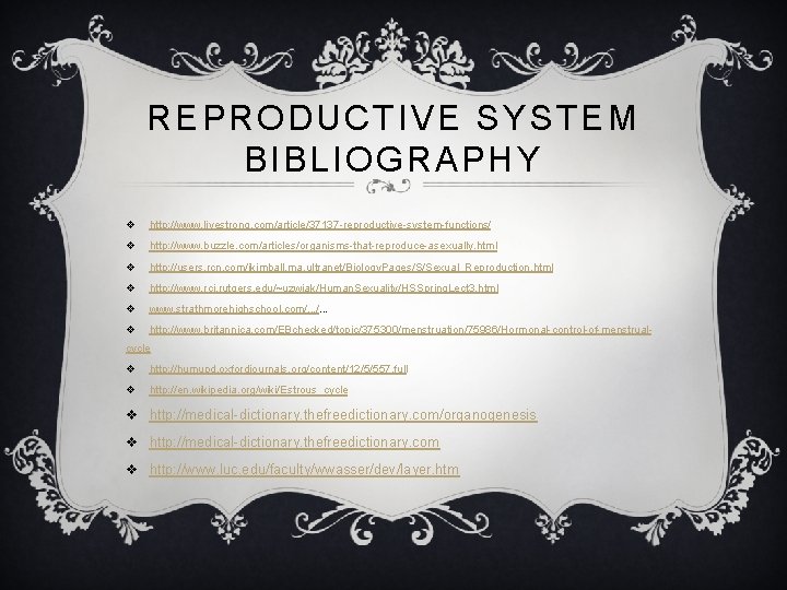 REPRODUCTIVE SYSTEM BIBLIOGRAPHY v http: //www. livestrong. com/article/37137 -reproductive-system-functions/ v http: //www. buzzle. com/articles/organisms-that-reproduce-asexually.