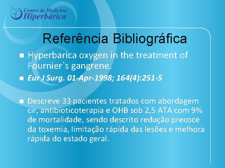 Referência Bibliográfica n Hyperbarica oxygen in the treatment of Fournier`s gangrene. n Eur J