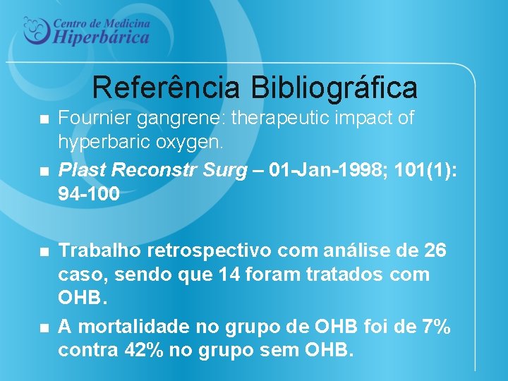 Referência Bibliográfica n n Fournier gangrene: therapeutic impact of hyperbaric oxygen. Plast Reconstr Surg