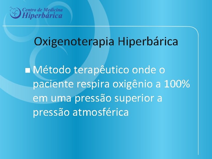 Oxigenoterapia Hiperbárica n Método terapêutico onde o paciente respira oxigênio a 100% em uma