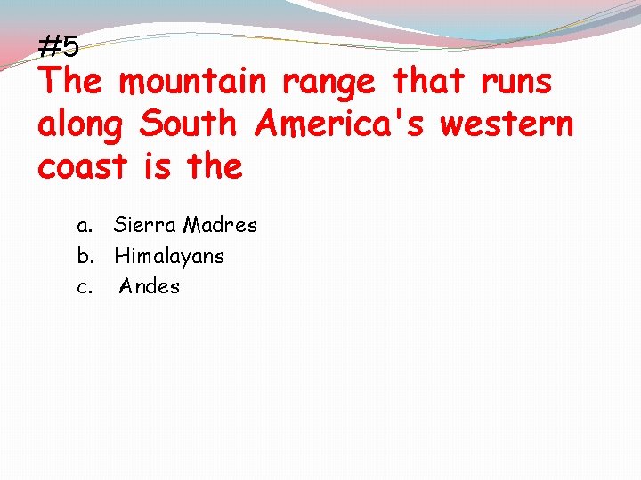 #5 The mountain range that runs along South America's western coast is the a.