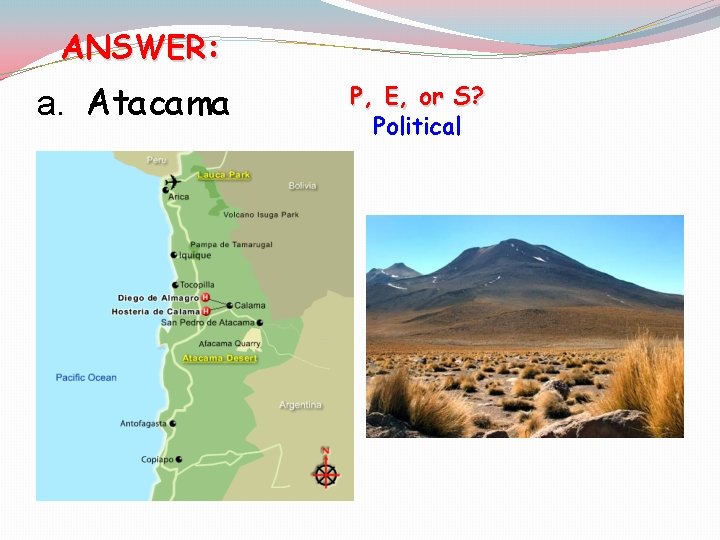 ANSWER: a. Atacama [P, E, or S? Political 