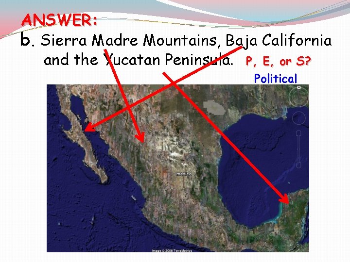 ANSWER: b. Sierra Madre Mountains, Baja California and the Yucatan Peninsula. [P, E, or