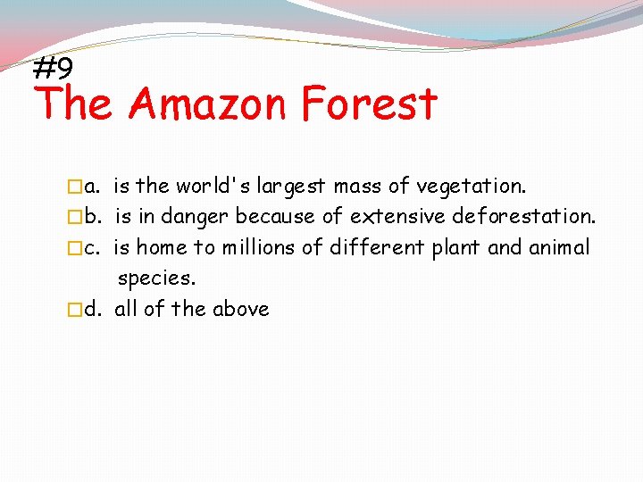 #9 The Amazon Forest �a. is the world's largest mass of vegetation. �b. is