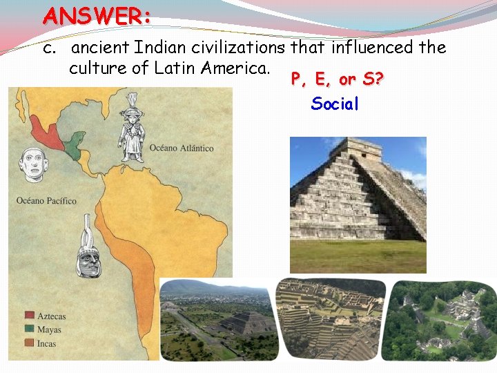 ANSWER: c. ancient Indian civilizations that influenced the culture of Latin America. [P, E,