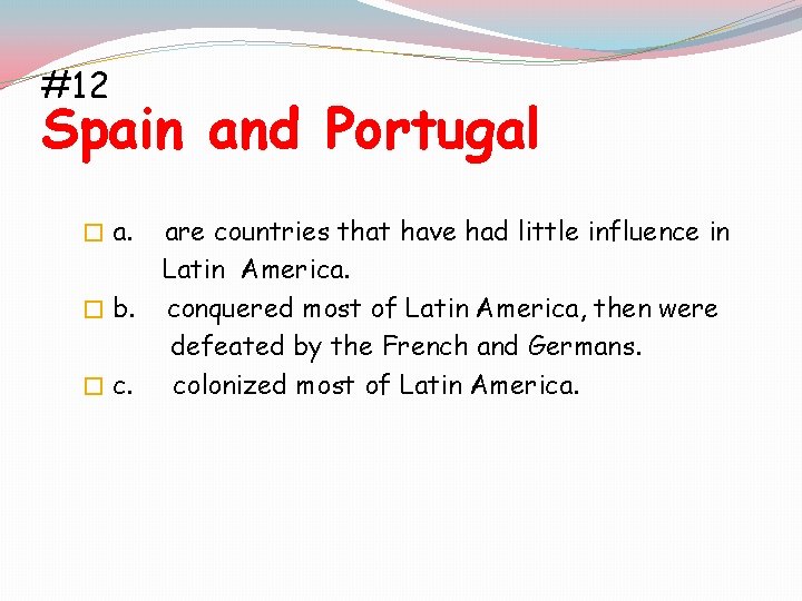 #12 Spain and Portugal � a. are countries that have had little influence in