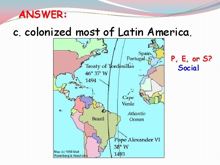 ANSWER: c. colonized most of Latin America. [P, E, or S? Social 