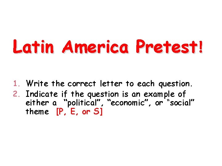 Latin America Pretest! 1. Write the correct letter to each question. 2. Indicate if