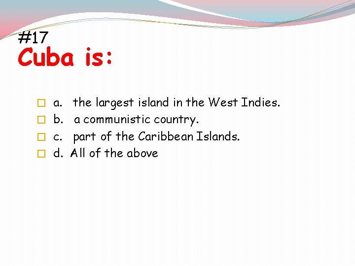 #17 Cuba is: � a. the largest island in the West Indies. � b.