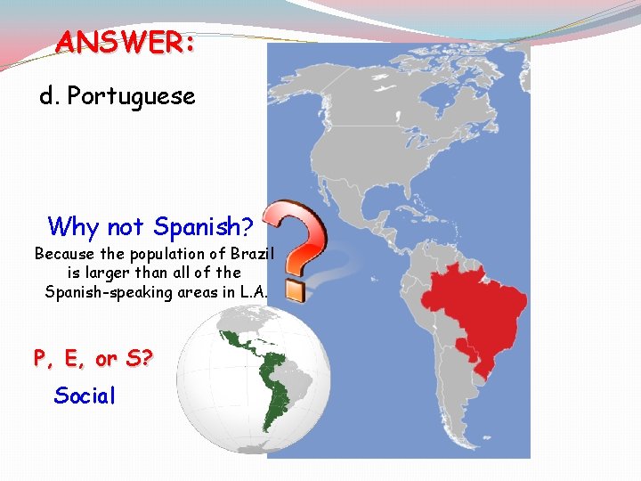 ANSWER: d. Portuguese Why not Spanish? Because the population of Brazil is larger than