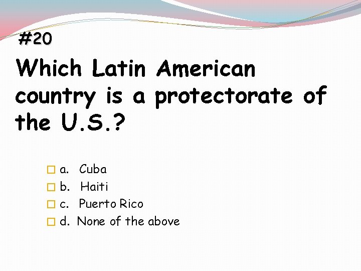 #20 Which Latin American country is a protectorate of the U. S. ? �