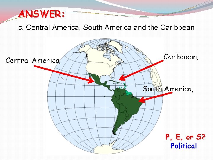 ANSWER: c. Central America, South America and the Caribbean Central America, Caribbean, South America,