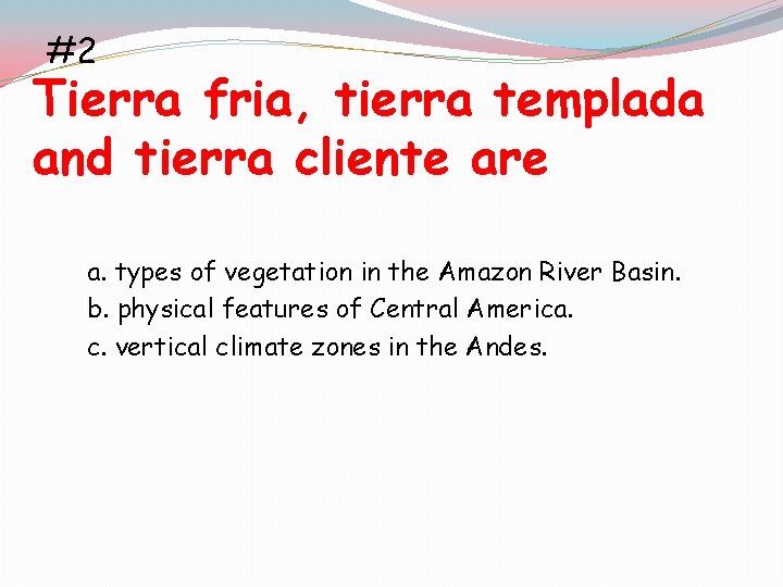 #2 Tierra fria, tierra templada and tierra cliente are a. types of vegetation in
