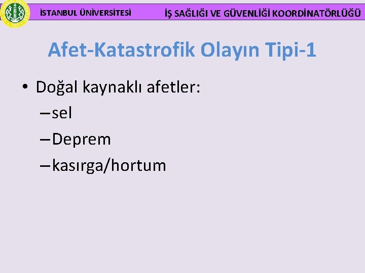  İSTANBUL ÜNİVERSİTESİ İŞ SAĞLIĞI VE GÜVENLİĞİ KOORDİNATÖRLÜĞÜ Afet-Katastrofik Olayın Tipi-1 • Doğal kaynaklı