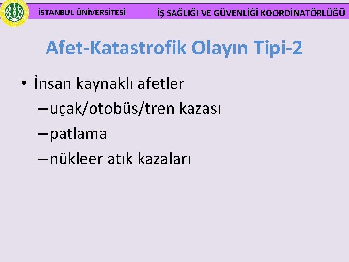  İSTANBUL ÜNİVERSİTESİ İŞ SAĞLIĞI VE GÜVENLİĞİ KOORDİNATÖRLÜĞÜ Afet-Katastrofik Olayın Tipi-2 • İnsan kaynaklı