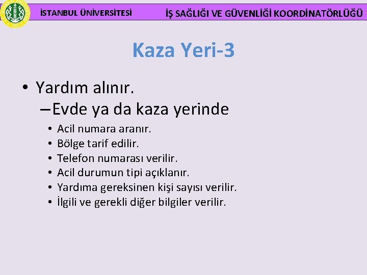  İSTANBUL ÜNİVERSİTESİ İŞ SAĞLIĞI VE GÜVENLİĞİ KOORDİNATÖRLÜĞÜ Kaza Yeri-3 • Yardım alınır. –