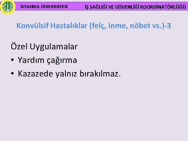  İSTANBUL ÜNİVERSİTESİ İŞ SAĞLIĞI VE GÜVENLİĞİ KOORDİNATÖRLÜĞÜ Konvülsif Hastalıklar (felç, inme, nöbet vs.