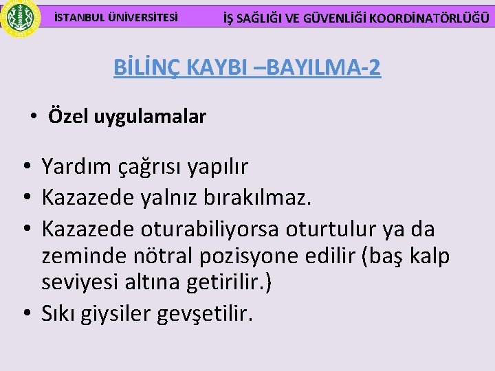  İSTANBUL ÜNİVERSİTESİ İŞ SAĞLIĞI VE GÜVENLİĞİ KOORDİNATÖRLÜĞÜ BİLİNÇ KAYBI –BAYILMA-2 • Özel uygulamalar