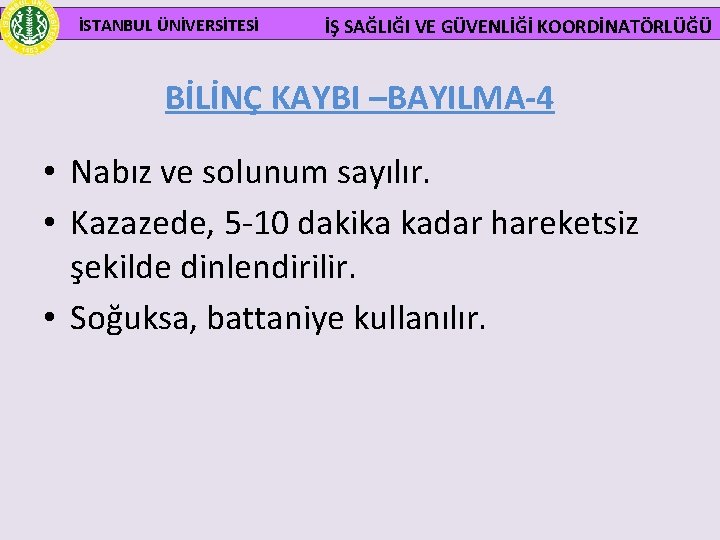  İSTANBUL ÜNİVERSİTESİ İŞ SAĞLIĞI VE GÜVENLİĞİ KOORDİNATÖRLÜĞÜ BİLİNÇ KAYBI –BAYILMA-4 • Nabız ve