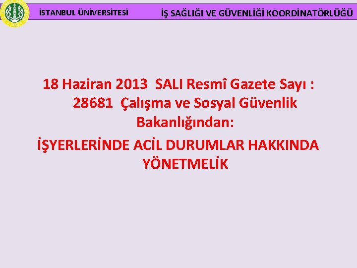  İSTANBUL ÜNİVERSİTESİ İŞ SAĞLIĞI VE GÜVENLİĞİ KOORDİNATÖRLÜĞÜ 18 Haziran 2013 SALI Resmî Gazete