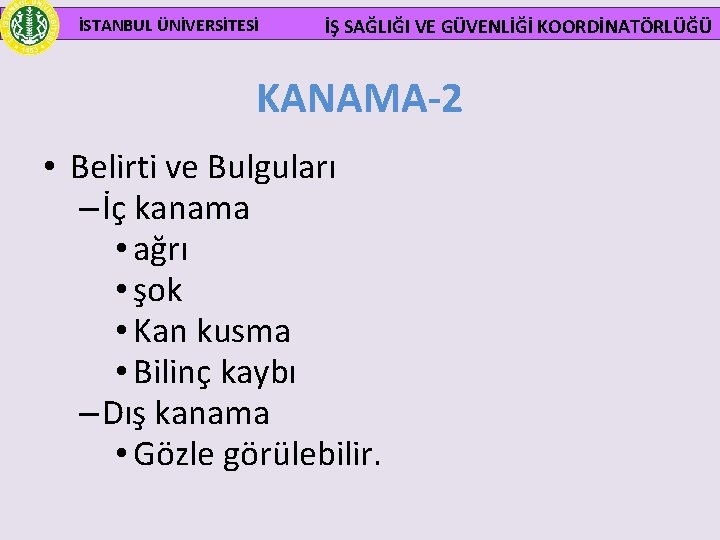  İSTANBUL ÜNİVERSİTESİ İŞ SAĞLIĞI VE GÜVENLİĞİ KOORDİNATÖRLÜĞÜ KANAMA-2 • Belirti ve Bulguları –