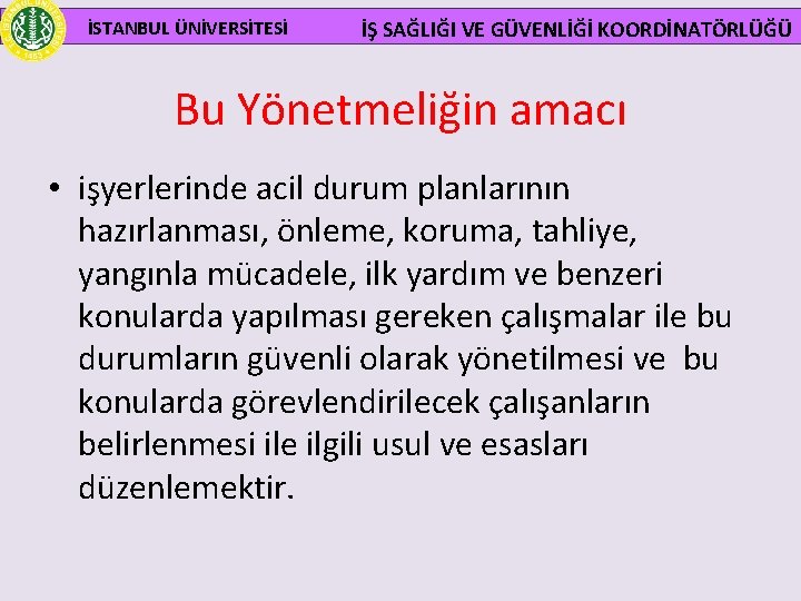  İSTANBUL ÜNİVERSİTESİ İŞ SAĞLIĞI VE GÜVENLİĞİ KOORDİNATÖRLÜĞÜ Bu Yönetmeliğin amacı • işyerlerinde acil