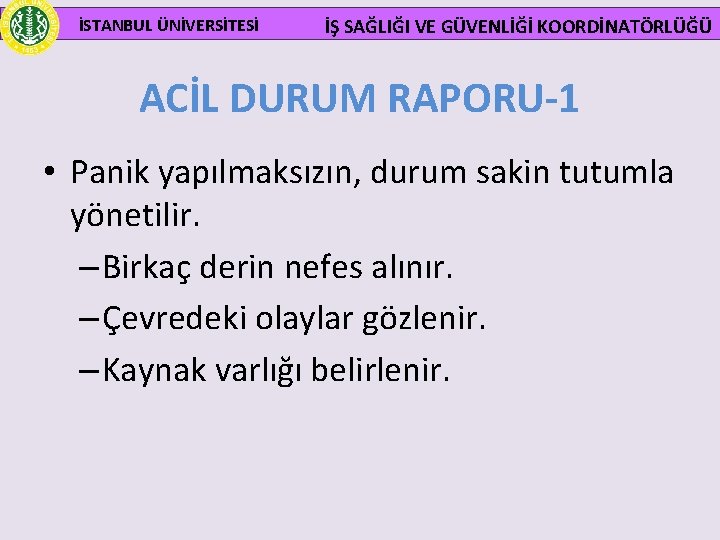  İSTANBUL ÜNİVERSİTESİ İŞ SAĞLIĞI VE GÜVENLİĞİ KOORDİNATÖRLÜĞÜ ACİL DURUM RAPORU-1 • Panik yapılmaksızın,