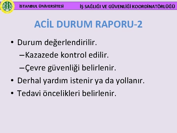  İSTANBUL ÜNİVERSİTESİ İŞ SAĞLIĞI VE GÜVENLİĞİ KOORDİNATÖRLÜĞÜ ACİL DURUM RAPORU-2 • Durum değerlendirilir.