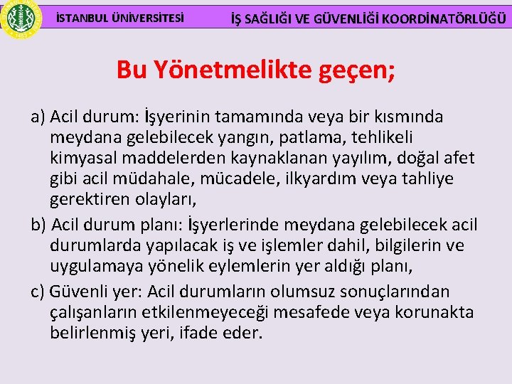  İSTANBUL ÜNİVERSİTESİ İŞ SAĞLIĞI VE GÜVENLİĞİ KOORDİNATÖRLÜĞÜ Bu Yönetmelikte geçen; a) Acil durum: