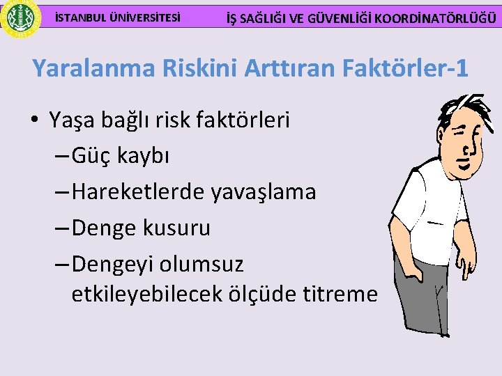  İSTANBUL ÜNİVERSİTESİ İŞ SAĞLIĞI VE GÜVENLİĞİ KOORDİNATÖRLÜĞÜ Yaralanma Riskini Arttıran Faktörler-1 • Yaşa