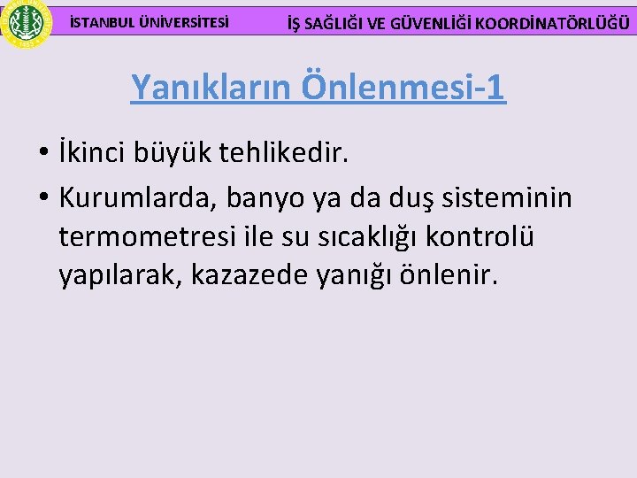  İSTANBUL ÜNİVERSİTESİ İŞ SAĞLIĞI VE GÜVENLİĞİ KOORDİNATÖRLÜĞÜ Yanıkların Önlenmesi-1 • İkinci büyük tehlikedir.