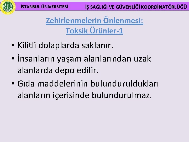  İSTANBUL ÜNİVERSİTESİ İŞ SAĞLIĞI VE GÜVENLİĞİ KOORDİNATÖRLÜĞÜ Zehirlenmelerin Önlenmesi: Toksik Ürünler-1 • Kilitli