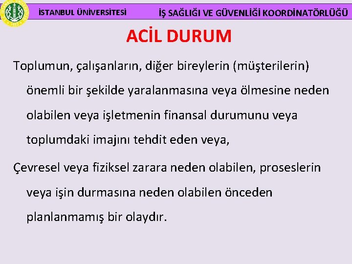  İSTANBUL ÜNİVERSİTESİ İŞ SAĞLIĞI VE GÜVENLİĞİ KOORDİNATÖRLÜĞÜ ACİL DURUM Toplumun, çalışanların, diğer bireylerin