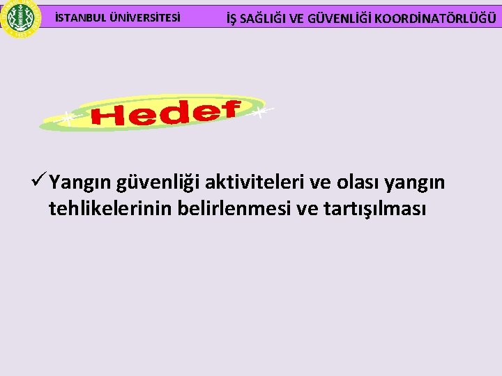  İSTANBUL ÜNİVERSİTESİ İŞ SAĞLIĞI VE GÜVENLİĞİ KOORDİNATÖRLÜĞÜ ü Yangın güvenliği aktiviteleri ve olası