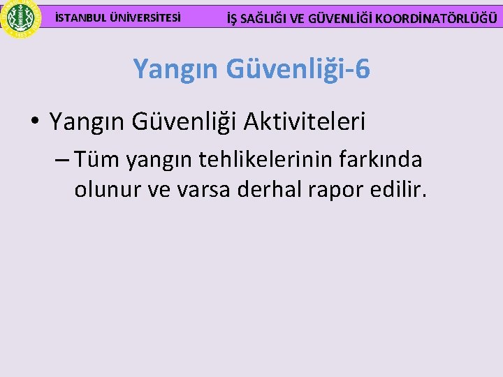  İSTANBUL ÜNİVERSİTESİ İŞ SAĞLIĞI VE GÜVENLİĞİ KOORDİNATÖRLÜĞÜ Yangın Güvenliği-6 • Yangın Güvenliği Aktiviteleri