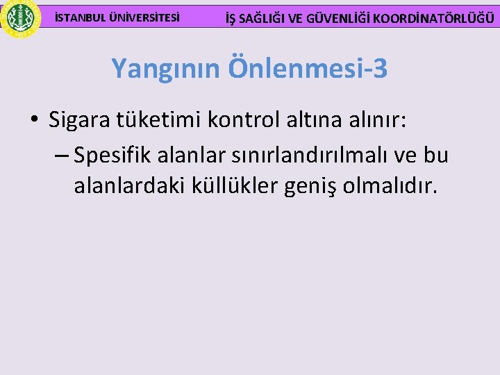  İSTANBUL ÜNİVERSİTESİ İŞ SAĞLIĞI VE GÜVENLİĞİ KOORDİNATÖRLÜĞÜ Yangının Önlenmesi-3 • Sigara tüketimi kontrol