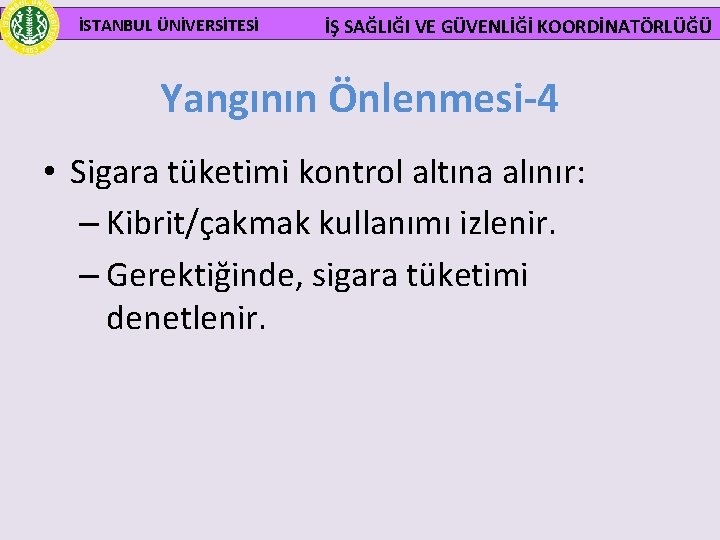  İSTANBUL ÜNİVERSİTESİ İŞ SAĞLIĞI VE GÜVENLİĞİ KOORDİNATÖRLÜĞÜ Yangının Önlenmesi-4 • Sigara tüketimi kontrol