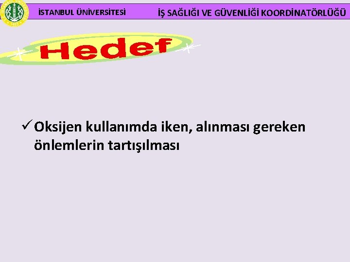  İSTANBUL ÜNİVERSİTESİ İŞ SAĞLIĞI VE GÜVENLİĞİ KOORDİNATÖRLÜĞÜ ü Oksijen kullanımda iken, alınması gereken