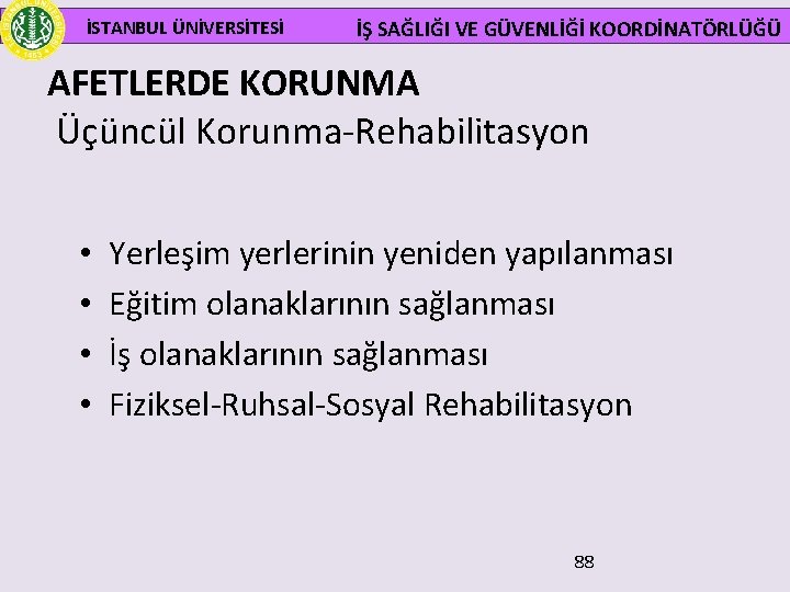  İSTANBUL ÜNİVERSİTESİ İŞ SAĞLIĞI VE GÜVENLİĞİ KOORDİNATÖRLÜĞÜ AFETLERDE KORUNMA Üçüncül Korunma-Rehabilitasyon • •