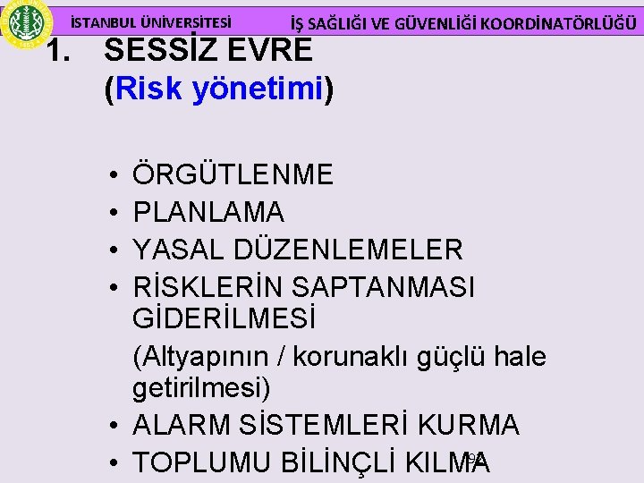  İSTANBUL ÜNİVERSİTESİ İŞ SAĞLIĞI VE GÜVENLİĞİ KOORDİNATÖRLÜĞÜ 1. SESSİZ EVRE (Risk yönetimi) •