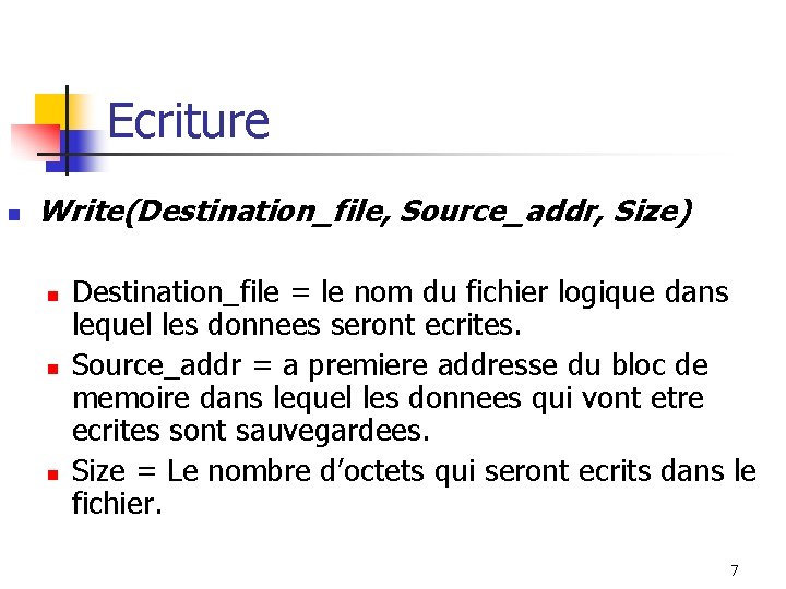 Ecriture n Write(Destination_file, Source_addr, Size) n n n Destination_file = le nom du fichier