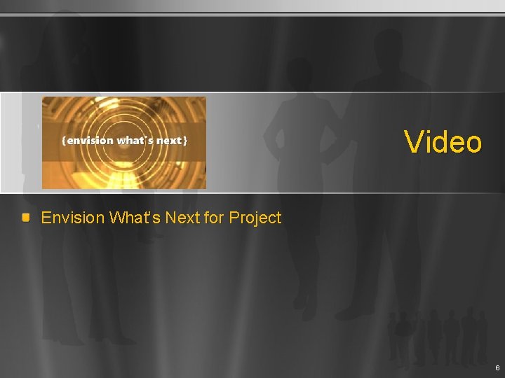 Video Envision What’s Next for Project 6 