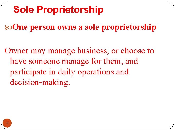 Sole Proprietorship One person owns a sole proprietorship Owner may manage business, or choose