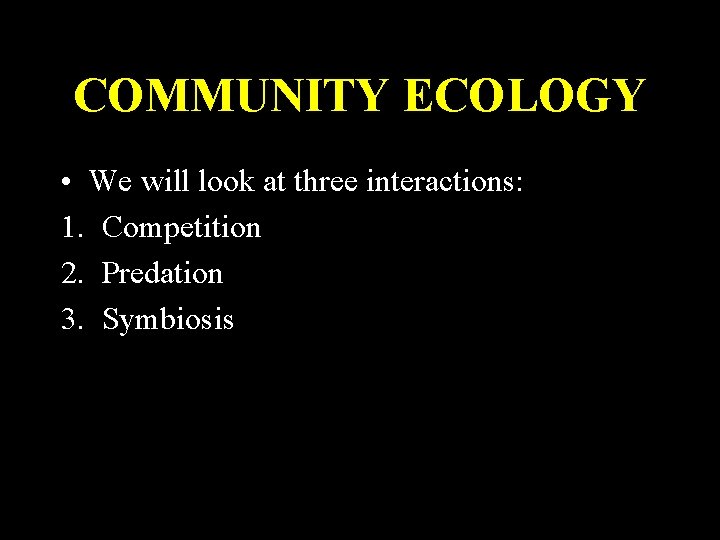 COMMUNITY ECOLOGY • We will look at three interactions: 1. Competition 2. Predation 3.