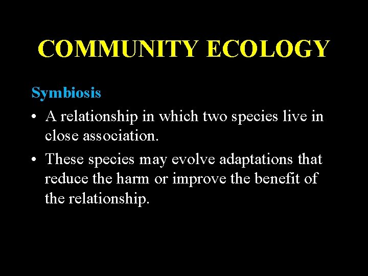 COMMUNITY ECOLOGY Symbiosis • A relationship in which two species live in close association.