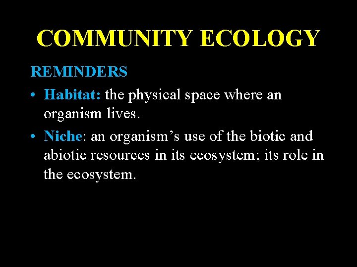 COMMUNITY ECOLOGY REMINDERS • Habitat: the physical space where an organism lives. • Niche: