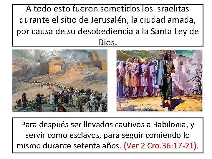 A todo esto fueron sometidos los Israelitas durante el sitio de Jerusalén, la ciudad